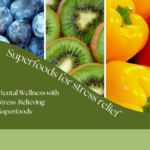 Superfoods for Stress Relief: Nourishing Your Mind and Body During Challenging Times